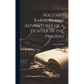 Solitary Rambles and Adventures of a Hunter in the Prairies