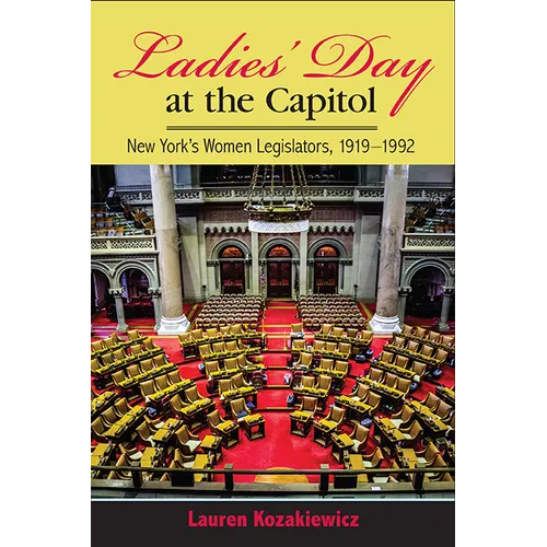 Ladies' Day at the Capitol: New York's Women Legislators, 1919-1992