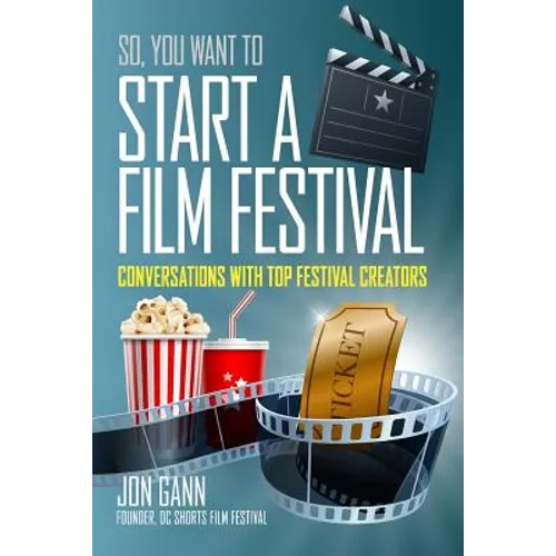 So You Want to Start a Film Festival?: Conversations with Top Festival Creators