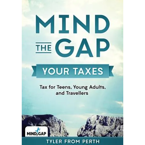 Mind the Gap: Your Taxes: Tax for Teens, Young Adults, and Travellers