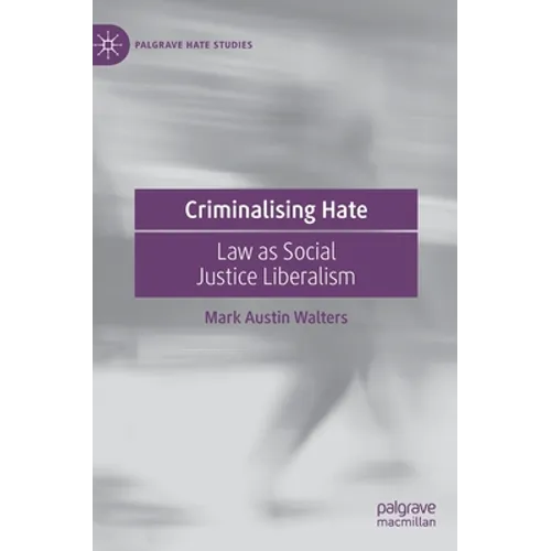 Criminalising Hate: Law as Social Justice Liberalism