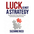 Luck is Not a Strategy: A how-to guide for planning, implementing & ensuring successful career management.