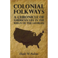 Colonial Folkways - A Chronicle of American Life in the Reign of the Georges