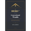 The HEIRS(TM) Guide to Generational Wealth: Faith-Driven Strategies to Build Wealth, Claim Your Promise, and Create a Legacy