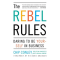 The Rebel Rules: Daring to Be Yourself in Business