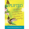Uplifted: 12 Minutes to More Joy, Faith, Peace, Kindness & Vitality