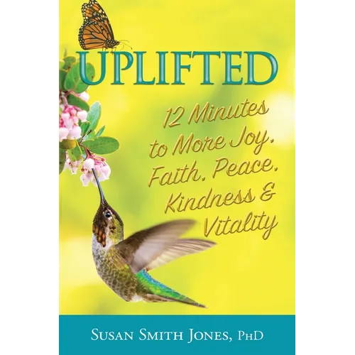 Uplifted: 12 Minutes to More Joy, Faith, Peace, Kindness & Vitality