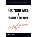 Fix Your Face and Watch Your Tone - Women Know What's Needed: A Guide to Having It All Without Doing It All
