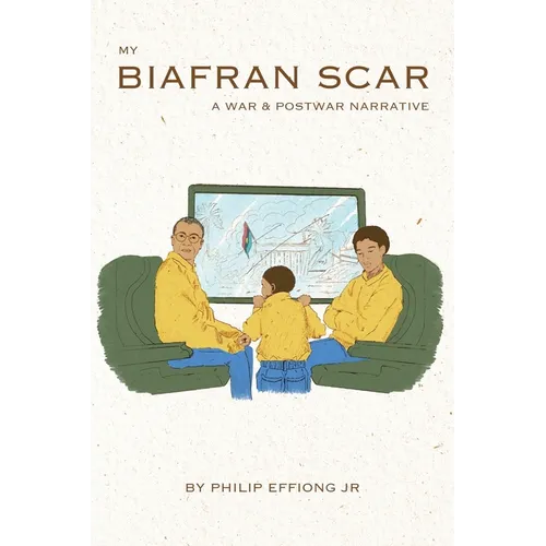 My Biafran Scar: A War & Postwar Narrative