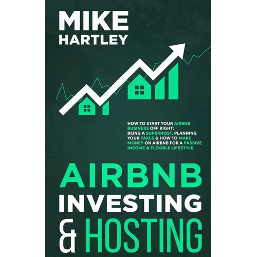 Airbnb Investing and Hosting: How to Start Your Airbnb Business Off Right: Being a Superhost, Planning Your Taxes & How to Make Money on Airbnb for