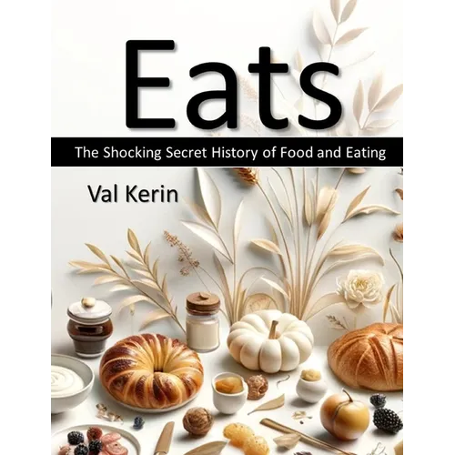 Eats: The Shocking Secret History of Food and Eating