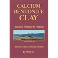 Calcium Bentonite Clay: Nature's Pathway to Healing Balance, Detox, Stimulate, Alkalize