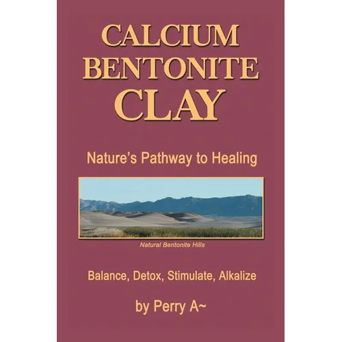 Calcium Bentonite Clay: Nature's Pathway to Healing Balance, Detox, Stimulate, Alkalize