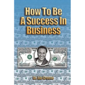 How to Be a Success in Business (Lib)