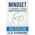 Mindset: 21 Mindset Tricks - Improve your Success in Life! All Day Guide to more Happiness, Growth and Freedom