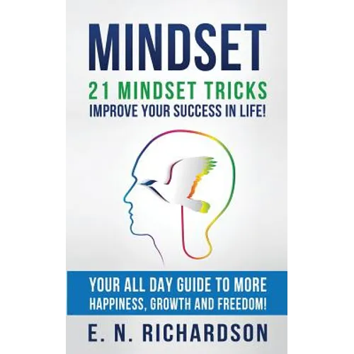 Mindset: 21 Mindset Tricks - Improve your Success in Life! All Day Guide to more Happiness, Growth and Freedom