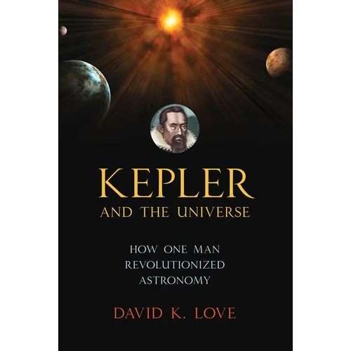Kepler and the Universe: How One Man Revolutionized Astronomy
