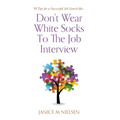 Don't Wear White Socks To The Job Interview: 50 Tips for a Successful Job Search