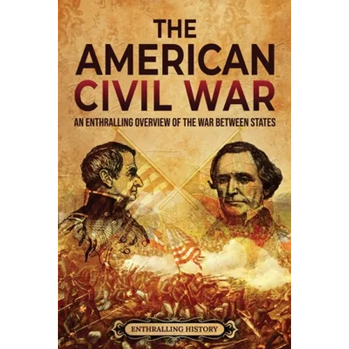The American Civil War: An Enthralling Overview of the War Between States