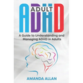 Adult ADHD: A Guide to Understanding and Managing ADHD in Adults