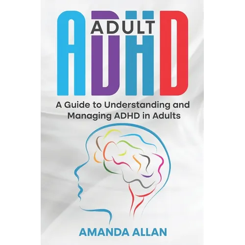 Adult ADHD: A Guide to Understanding and Managing ADHD in Adults
