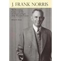 J. Frank Norris: The Fascinating, Controversial Life of a Forgotten Figure of the Twentieth Century