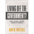 Living Off the Government?: Race, Gender, and the Politics of Welfare