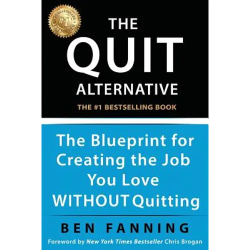 The QUIT Alternative: The Blueprint for Creating the Job You Love WITHOUT Quitting
