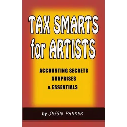 Tax Smarts for Artists: Accounting Secrets, Surprises & Essentials