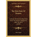 The First Duty Of Women: A Series Of Articles Reprinted From The Victoria Magazine, 1865 To 1870 (1870)