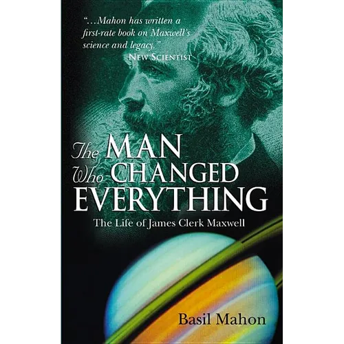 The Man Who Changed Everything: The Life of James Clerk Maxwell