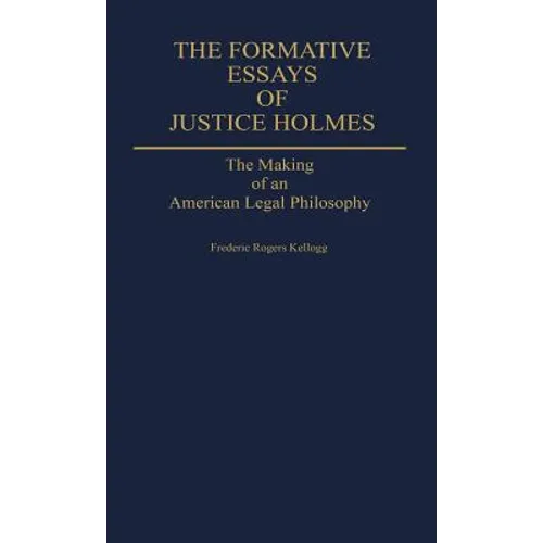 The Formative Essays of Justice Holmes: The Making of an American Legal Philosophy
