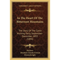In The Heart Of The Bitterroot Mountains: The Story Of The Carlin Hunting Party, September-December, 1893 (1894)