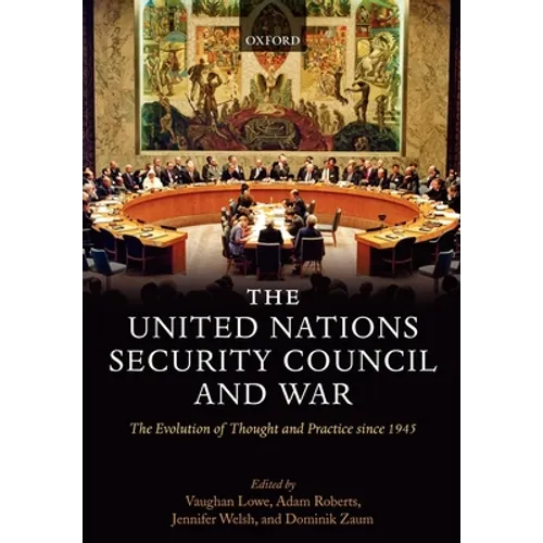 The United Nations Security Council and War: The Evolution of Thought and Practice Since 1945
