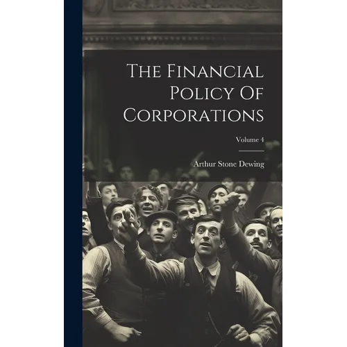 The Financial Policy Of Corporations; Volume 4