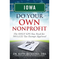 Iowa Do Your Own Nonprofit: The ONLY GPS You Need for 501c3 Tax Exempt Approval