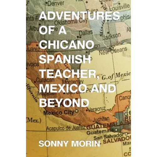 Adventures of a Chicano Spanish Teacher, Mexico and Beyond