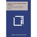 Saints That Moved the World: St. Anthony, St. Augustine, St. Francis, St. Ignatius, and St. Theresa