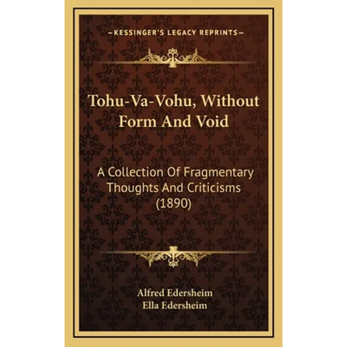 Tohu-Va-Vohu, Without Form And Void: A Collection Of Fragmentary Thoughts And Criticisms (1890)