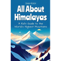 All About Himalayas: A Kid's Guide to the World's Highest Mountains