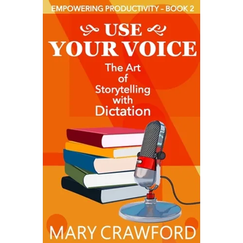 Use Your Voice: The Art of Storytelling with Dictation