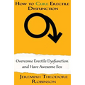 How to CURE Erectile Dysfunction: Overcome Erectile Dysfunction and Have Awesome Sex