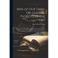 Men of Our Times, Or, Leading Patriots of the Day: Being Narratives of the Lives and Deeds of Statesmen, Generals, and Orators: Including Biographical