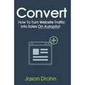 Convert: How To Turn Website Traffic Into Sales