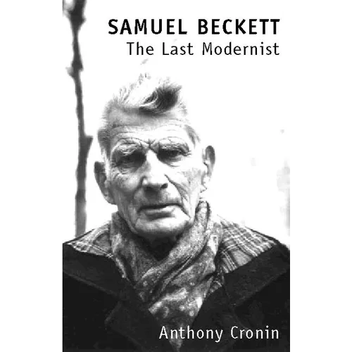 Samuel Beckett: The Last Modernist