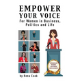 Empower your Voice: For Women in Business, Politics and Life