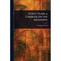 Forty Years a Gambler on the Mississippi