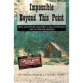 Impossible Beyond This Point: True Adventure Creating a Self-Sufficient Life in the Wilderness