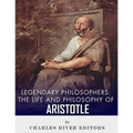 Legendary Philosophers: The Life and Philosophy of Aristotle