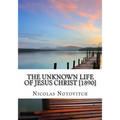 The Unknown Life of Jesus Christ [1890]